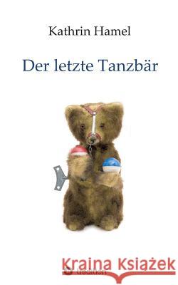 Der letzte Tanzbär Hamel, Kathrin 9783748214687 tredition - książka