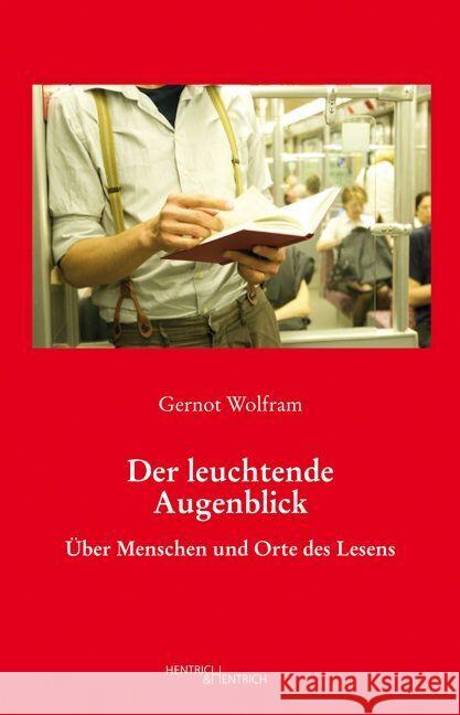 Der leuchtende Augenblick : Über Menschen und Orte des Lesens Wolfram, Gernot 9783955650254 Hentrich & Hentrich - książka