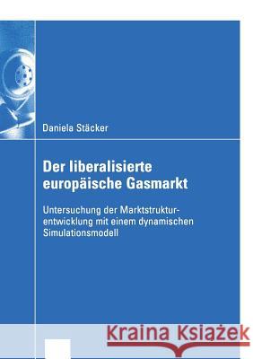 Der Liberalisierte Europäische Gasmarkt: Untersuchungen Der Marktstrukturentwicklung Mit Einem Dynamischen Simulationsmodell Stäcker, Daniela 9783824407880 Deutscher Universitats Verlag - książka