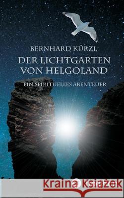 Der Lichtgarten von Helgoland: Ein spirituelles Abenteuer Kürzl, Bernhard 9783732368655 Tredition Gmbh - książka