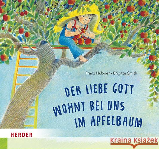 Der liebe Gott wohnt bei uns im Apfelbaum Hübner, Franz 9783451717802 Herder, Freiburg - książka