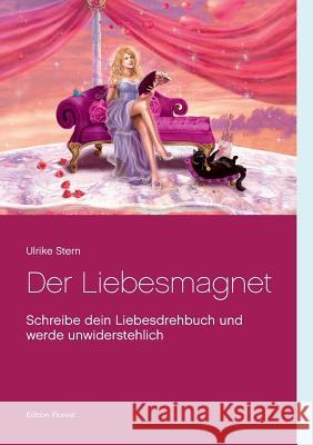 Der Liebesmagnet: Schreibe dein Liebesdrehbuch und werde unwiderstehlich Ulrike Stern 9783743141063 Books on Demand - książka