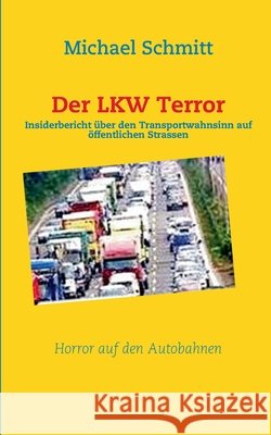 Der LKW-Terror : Insiderbericht über den Transportwahnsinn auf öffentlichen Straßen Michael Schmitt 9783833493157 Books on Demand - książka