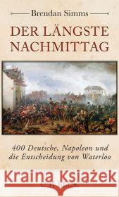 Der längste Nachmittag : 400 Deutsche, Napoleon und die Entscheidung von Waterloo Simms, Brendan 9783406670039 Beck - książka