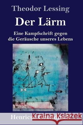 Der Lärm (Großdruck): Eine Kampfschrift gegen die Geräusche unseres Lebens Theodor Lessing 9783847852650 Henricus - książka