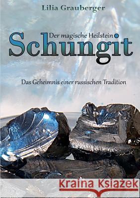 Der magische Heilstein Schungit: Das Geheimnis einer russischen Tradition Grauberger, Lilia 9783844839883 Books on Demand - książka