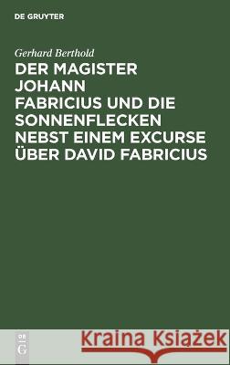 Der Magister Johann Fabricius und die Sonnenflecken nebst einem Excurse über David Fabricius Gerhard Berthold 9783112673850 De Gruyter - książka