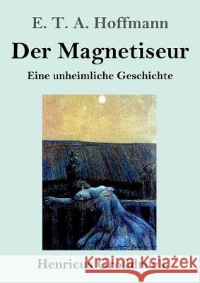 Der Magnetiseur (Großdruck): Eine unheimliche Geschichte E T a Hoffmann 9783847830962 Henricus - książka