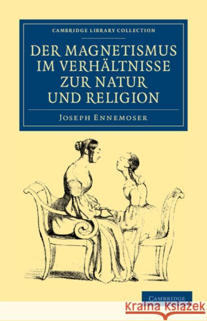 Der magnetismus im verhältnisse zur natur und religion Joseph Ennemoser 9781108044332 Cambridge University Press - książka