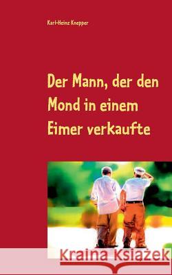 Der Mann, der den Mond in einem Eimer verkaufte: Der verrückteste Roman der Welt Karl-Heinz Knepper 9783740743512 Twentysix - książka