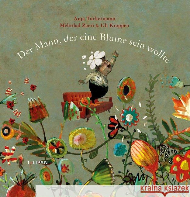 Der Mann, der eine Blume sein wollte Tuckermann, Anja; Zaeri, Mehrdad; Krappen, Uli 9783864294099 Tulipan - książka