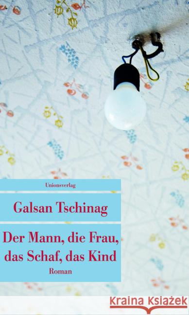 Der Mann, die Frau, das Schaf, das Kind : Roman Tschinag, Galsan 9783293207363 Unionsverlag - książka