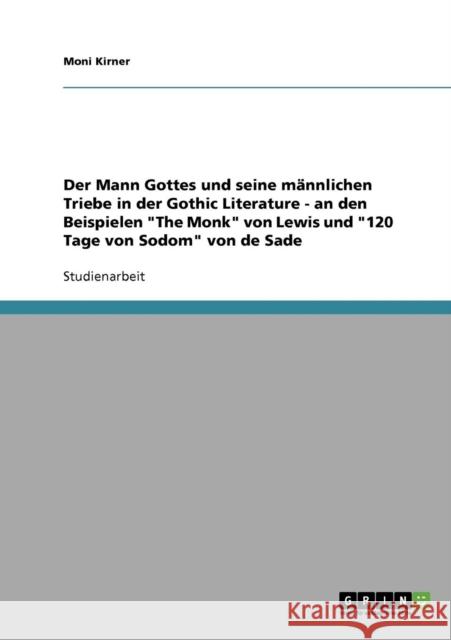 Der Mann Gottes und seine männlichen Triebe in der Gothic Literature - an den Beispielen The Monk von Lewis und 120 Tage von Sodom von de Sade Kirner, Moni 9783638729482 Grin Verlag - książka