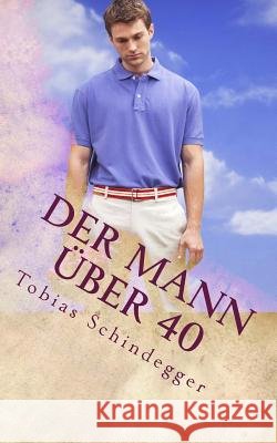 Der Mann über 40 Schindegger, Tobias 9781534797260 Createspace Independent Publishing Platform - książka