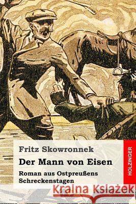 Der Mann von Eisen: Roman aus Ostpreußens Schreckenstagen Skowronnek, Fritz 9781544175812 Createspace Independent Publishing Platform - książka