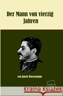 Der Mann Von Vierzig Jahren Wassermann, Jakob 9783845700076 UNIKUM - książka