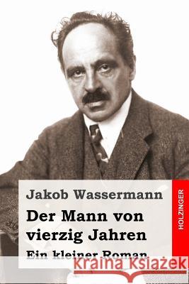 Der Mann von vierzig Jahren: Ein kleiner Roman Wassermann, Jakob 9781508497837 Createspace - książka