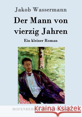 Der Mann von vierzig Jahren: Ein kleiner Roman Jakob Wassermann 9783743706545 Hofenberg - książka