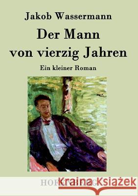 Der Mann von vierzig Jahren: Ein kleiner Roman Wassermann, Jakob 9783843028899 Hofenberg - książka