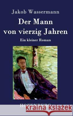 Der Mann von vierzig Jahren: Ein kleiner Roman Wassermann, Jakob 9783843028929 Hofenberg - książka