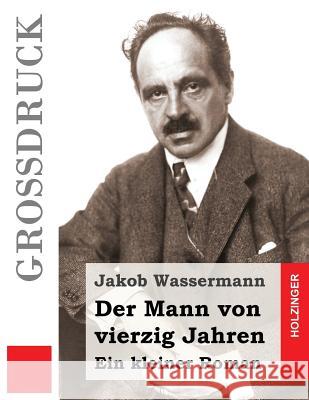 Der Mann von vierzig Jahren (Großdruck): Ein kleiner Roman Wassermann, Jakob 9781508497875 Createspace - książka