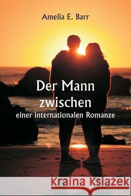 Der Mann zwischen einer internationalen Romanze Amelia E. Barr 9789359257471 Writat - książka