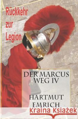 Der Marcus Weg IV: Rückkehr Zur Legion Emrich, Hartmut 9781517445461 Createspace - książka