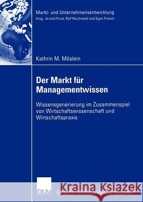 Der Markt Für Managementwissen: Wissensgenerierung Im Zusammenspiel Von Wirtschaftswissenschaft Und Wirtschaftspraxis Möslein, Kathrin M. 9783824483419 Deutscher Universitats Verlag - książka