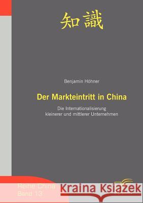 Der Markteintritt in China: Die Internationalisierung kleinerer und mittlerer Unternehmen Höhner, Benjamin 9783836603911 Diplomica - książka