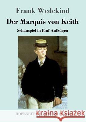 Der Marquis von Keith: Schauspiel in fünf Aufzügen Frank Wedekind 9783743725225 Hofenberg - książka