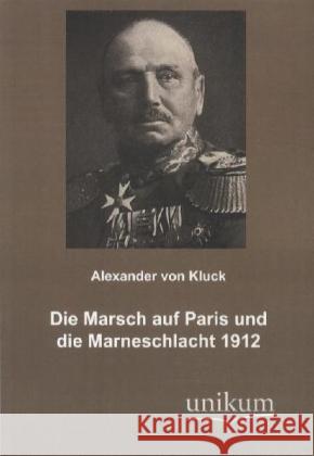 Der Marsch auf Paris und die Marneschlacht 1912 Kluck, Alexander von 9783845720609 UNIKUM - książka