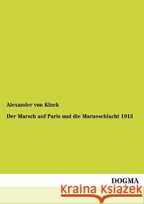 Der Marsch Auf Paris Und Die Marneschlacht 1914 Kluck, Alexander von 9783954544240 Dogma - książka