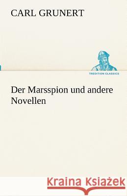 Der Marsspion und andere Novellen Grunert, Carl 9783842490178 TREDITION CLASSICS - książka