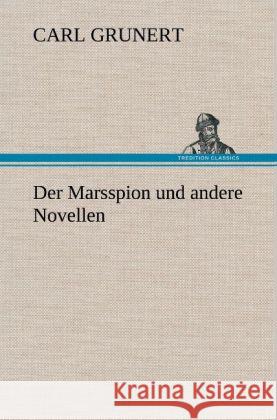 Der Marsspion und andere Novellen Grunert, Carl 9783847250500 TREDITION CLASSICS - książka