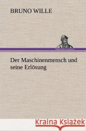 Der Maschinenmensch und seine Erlösung Wille, Bruno 9783847269113 TREDITION CLASSICS - książka