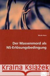 Der Massenmord als NS-Erlösungsbedingung Horn, Nicole 9783836497220 VDM Verlag Dr. Müller - książka