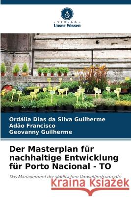 Der Masterplan f?r nachhaltige Entwicklung f?r Porto Nacional - TO Ord?lia Dia Ad?o Francisco Geovanny Guilherme 9786207749744 Verlag Unser Wissen - książka