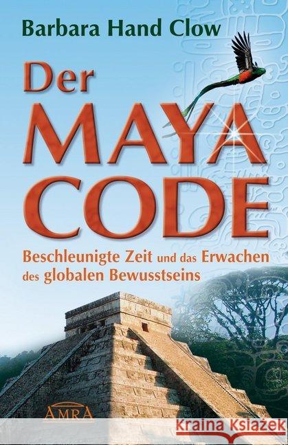 Der Maya Code : Beschleunigte Zeit und das Erwachen des globalen Bewusstseins Clow, Barbara Hand   9783939373339 Amra - książka