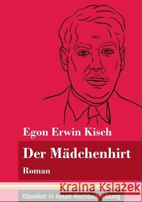 Der Mädchenhirt: Roman (Band 67, Klassiker in neuer Rechtschreibung) Egon Erwin Kisch, Klara Neuhaus-Richter 9783847849636 Henricus - Klassiker in Neuer Rechtschreibung - książka