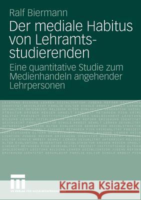 Der Mediale Habitus Von Lehramtsstudierenden: Eine Quantitative Studie Zum Medienhandeln Angehender Lehrpersonen Biermann, Ralf 9783531165202 VS Verlag - książka