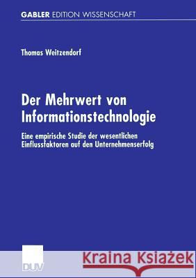 Der Mehrwert Von Informationstechnologie: Eine Empirische Studie Der Wesentlichen Einflussfaktoren Auf Den Unternehmenserfolg Weitzendorf, Thomas 9783824470365 Springer - książka