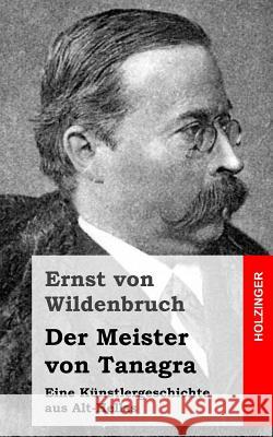 Der Meister von Tanagra: Eine Künstlergeschichte aus Alt-Hellas Von Wildenbruch, Ernst 9781483938516 Createspace - książka