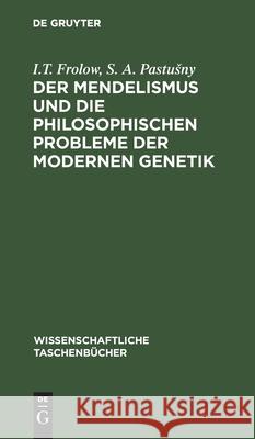 Der Mendelismus und die philosophischen Probleme der modernen Genetik I T S a Frolow Pastusny, S A Pastusny 9783112525692 De Gruyter - książka