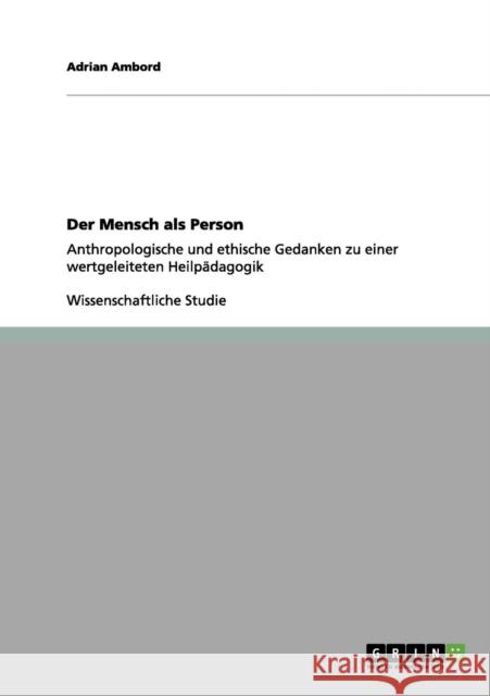 Der Mensch als Person: Anthropologische und ethische Gedanken zu einer wertgeleiteten Heilpädagogik Ambord, Adrian 9783656131656 Grin Verlag - książka