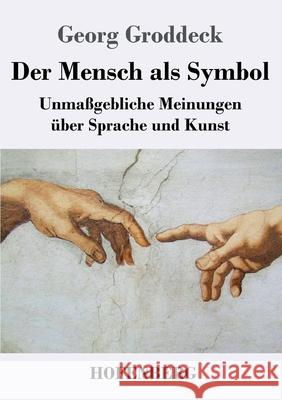 Der Mensch als Symbol: Unmaßgebliche Meinungen über Sprache und Kunst Georg Groddeck 9783743728844 Hofenberg - książka