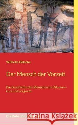 Der Mensch der Vorzeit: Die Geschichte des Menschen im Diluvium - kurz und prägnant. Wilhelm Bölsche 9783754342558 Books on Demand - książka