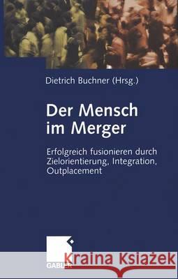 Der Mensch Im Merger: Erfolgreich Fusionieren Durch Zielorientierung, Integration, Outplacement Dietrich Buchner 9783322824226 Gabler Verlag - książka