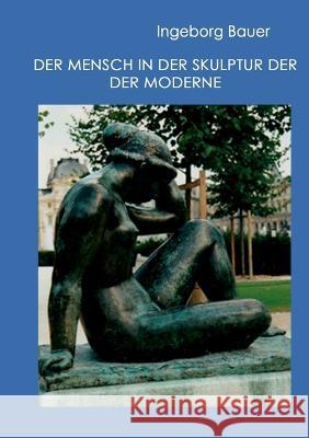 Der Mensch in der Skulptur der Moderne Ingeborg Bauer 9783756292899 Books on Demand - książka