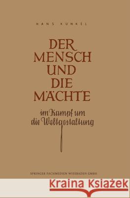 Der Mensch Und Die Mächte Im Kampf Um Die Weltgestaltung Künkel, Hans 9783322981165 Springer - książka