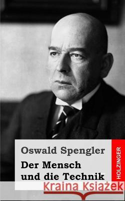 Der Mensch und die Technik: Beitrag zu einer Philosophie des Lebens Spengler, Oswald 9781484070864 Createspace - książka
